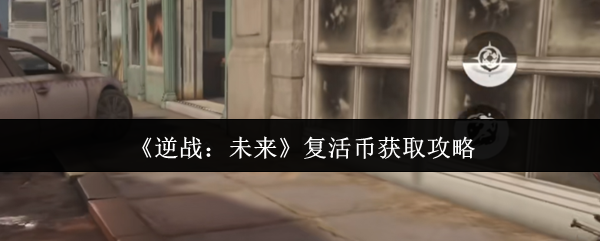 《逆战：未来》复活币获取与使用全攻略