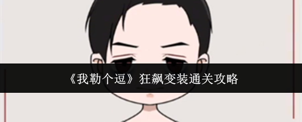 我勒个逗狂飙变装通关全攻略：角色搭配详解助你顺利通关