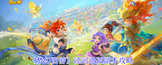 《梦幻西游》泾河遗孤副本通关全攻略