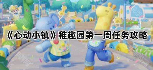 心动小镇稚趣园第一周任务全解析：攻略与完成指南