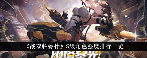战双帕弥什S级角色强度排行：哪个最值得培养？
