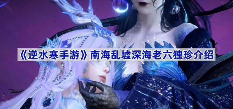 《逆水寒手游》南海乱墟深海老六夜珑独珍效果深度解析