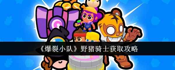 《爆裂小队》野猪骑士怎么搞到手