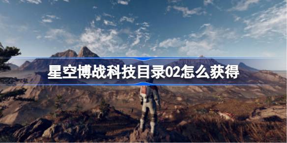 星空搏战科技目录02获取与作用攻略