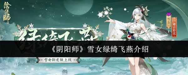 《阴阳师》雪女绿绮飞燕皮肤评测：独特外观与活动获取方式深度解析
