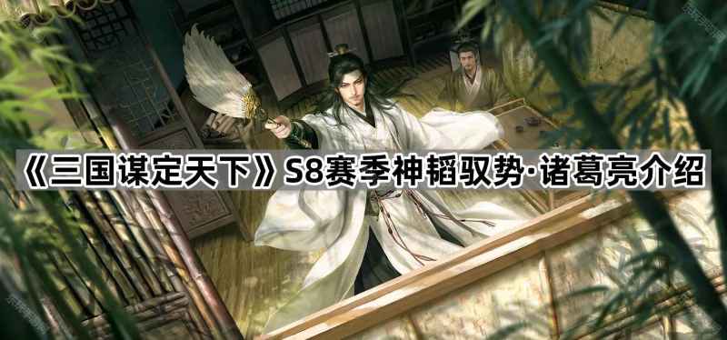 三国谋定天下SP诸葛亮深度解析：S8赛季新形态战法详解