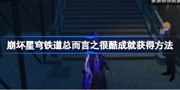 崩坏星穹铁道2.2版本“总而言之很酷”成就解锁全攻略