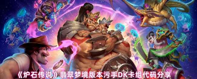 《炉石传说》翡翠梦境污手DK卡组攻略：稳扎稳打，后期一波推完