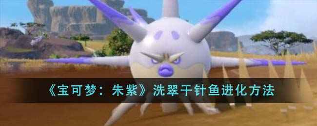 宝可梦朱紫洗翠干针鱼进化全攻略