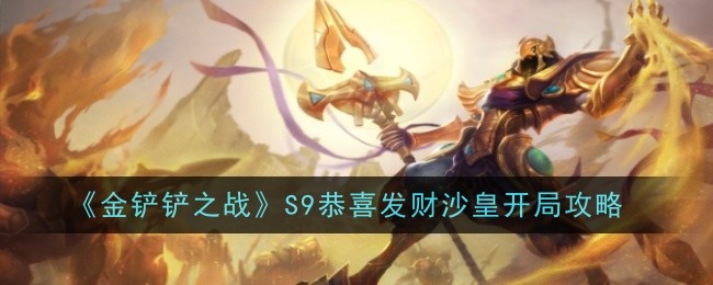 《金铲铲之战》S9恭喜发财沙皇开局攻略与心得：稳中求胜，灵活应变