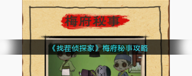 找茬侦探家梅府秘事通关全解析：凶手、物证与推理关键