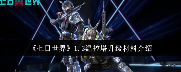 七日世界1.3温控塔升级材料全解析