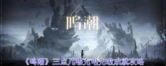 《鸣潮》新成就攻略：充电先啦怎么拿