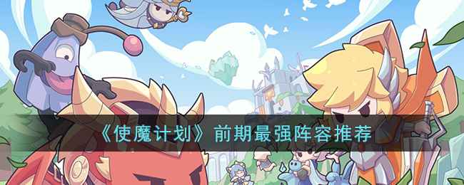 使魔计划前期阵容怎么搭