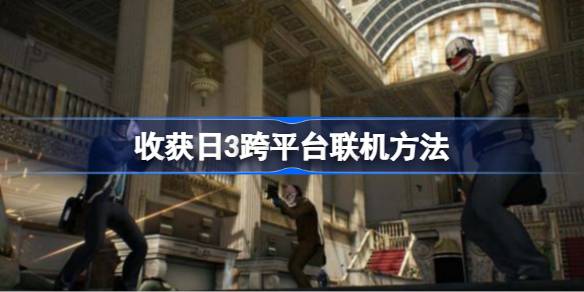 收获日3跨平台联机攻略：轻松与朋友一起玩