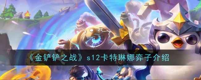 卡特琳娜S12深度解析：技能、羁绊与实战玩法全解析