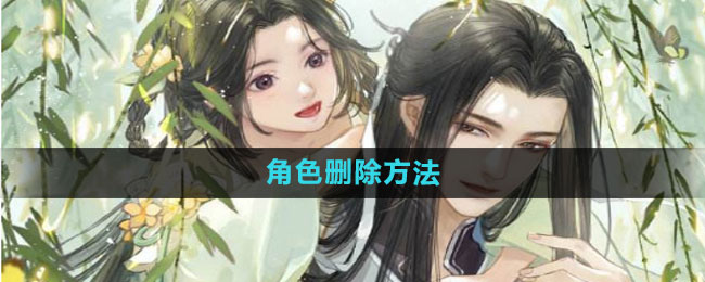 《遇见逆水寒》角色怎么删掉