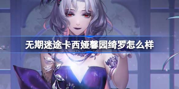 无期迷途卡西娅馨园绮罗新装束深度体验