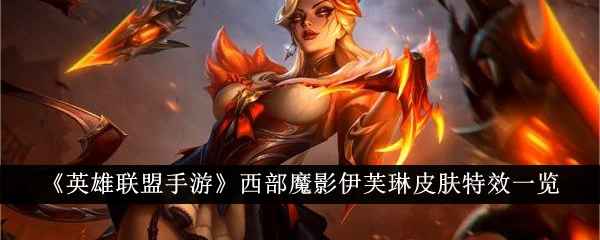 《英雄联盟手游》西部魔影伊芙琳皮肤特效全面评测：炫酷特效与高性价比解析