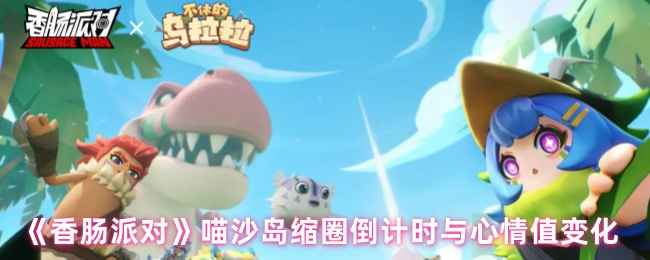 《香肠派对》喵沙岛缩圈规律全解析：倒计时与心情值变化详解