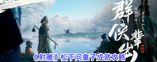 射雕手游松下问童子成就攻略：轻松解锁童年回忆