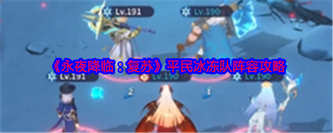 《永夜降临：复苏》平民冰冻队阵容搭配攻略：弗洛基+雪菲+莱昂+露+伊丽莎白
