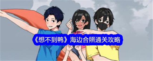 想不到鸭海边合照通关攻略：如何调整细节拍出满意照片