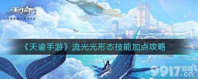天谕流光光形态技能加点全解析：核心技能与实战攻略