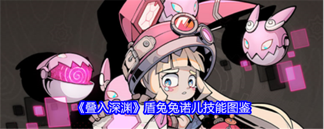 叠入深渊盾兔兔诺儿技能全解析