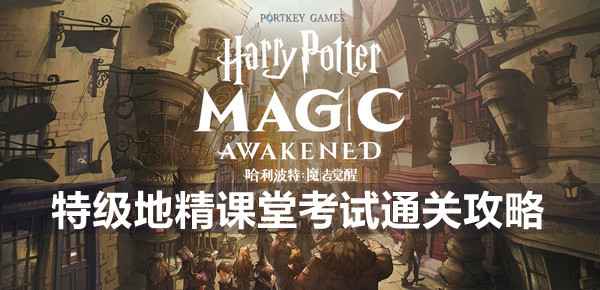 哈利波特魔法觉醒特级地精课堂考试通关心得：策略与技巧分享