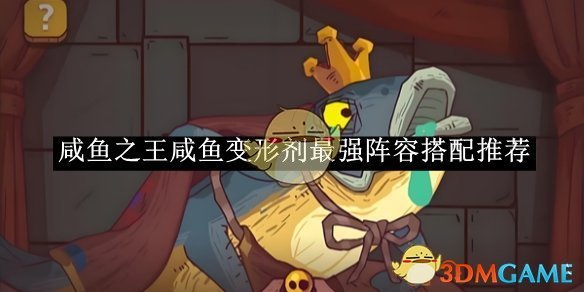 咸鱼之王：如何搭配咸鱼变形剂最强阵容？