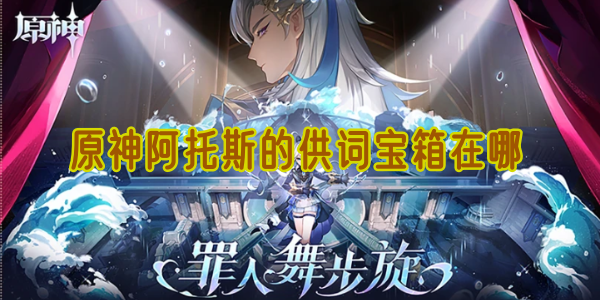 原神阿托斯的供词宝箱寻找攻略：藏宝图获取与挖掘点详解