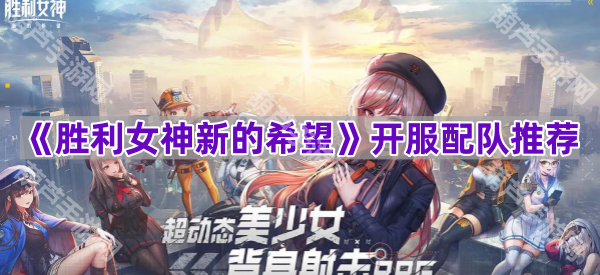 《胜利女神新的希望》开服配队攻略：国家队与变种队推荐