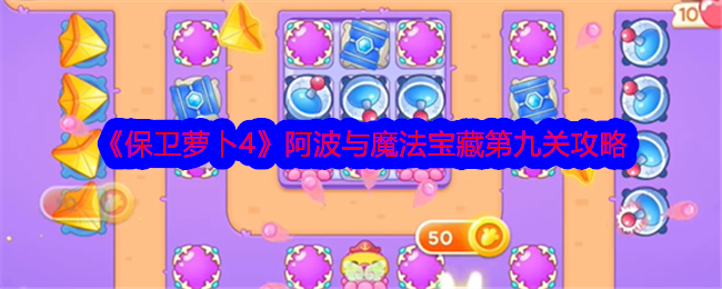 保卫萝卜4阿波与魔法宝藏第9关攻略：通心得与打法详解