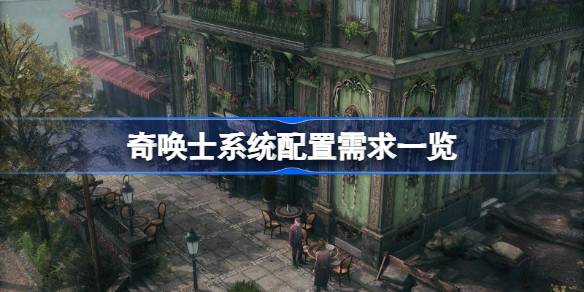 奇唤士系统配置需求一览-奇唤士需要什么配置