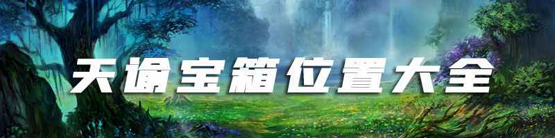 天谕宝箱大搜罗：那些藏得最深的小秘密