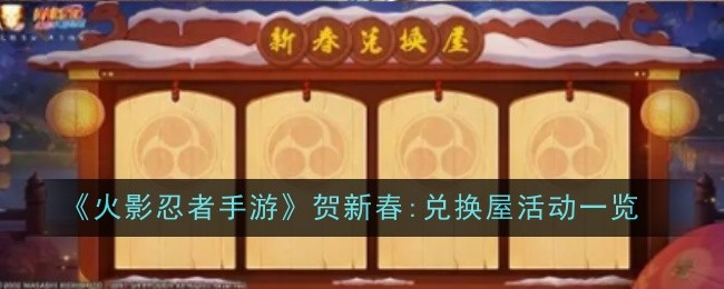 《火影忍者手游》贺新春兑换屋活动详解：时间、限定道具与参与方式
