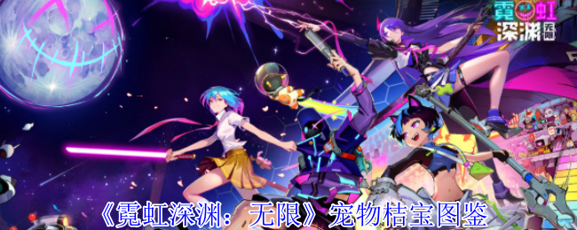 《霓虹深渊：无限》宠物桔宝图鉴：技能、特点与玩法全解析