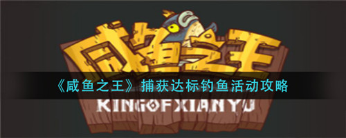 咸鱼之王捕获达标钓鱼活动全解析：玩法、策略与投入产出分析
