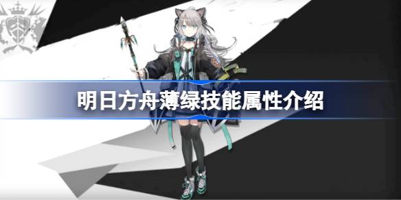 明日方舟薄绿技能全解析：详解技能属性与玩法策略