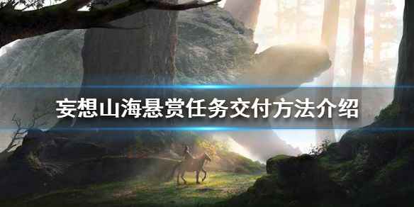 妄想山海悬赏任务交付指南：手把手教你如何完成