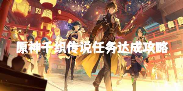 原神千织传说任务详解：攻略与体验分享