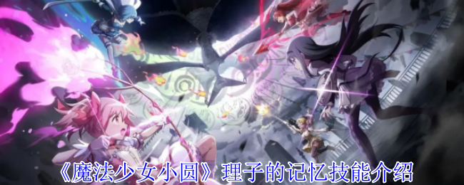 《魔法少女小圆》理子的记忆技能全解析