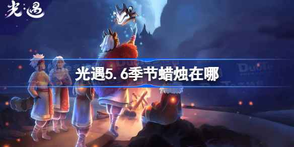 光遇5.6季节蜡烛位置全解析
