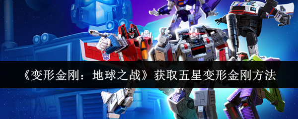 变形金刚地球之战五星金刚获取指南：途径与注意事项