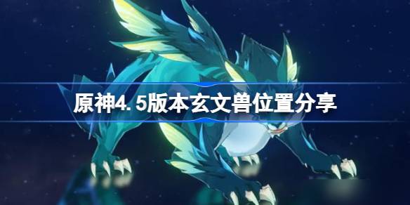 原神4.5版本玄文兽高效打法与全区域点位详解