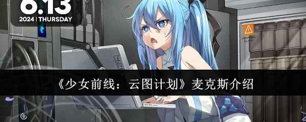 少女前线云图计划麦克斯作用-麦克斯介绍：机动性与控制核心