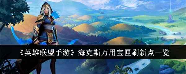 《英雄联盟手游》海克斯万用宝匣刷新点揭秘