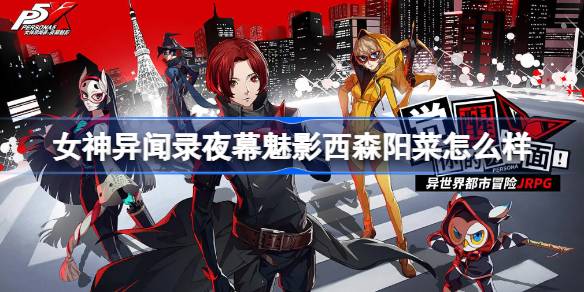 女神异闻录夜幕魅影西森阳菜全解析：角色能力与战斗技巧深度解读