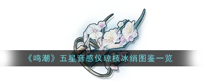 《鸣潮》琼枝冰绡图鉴详解